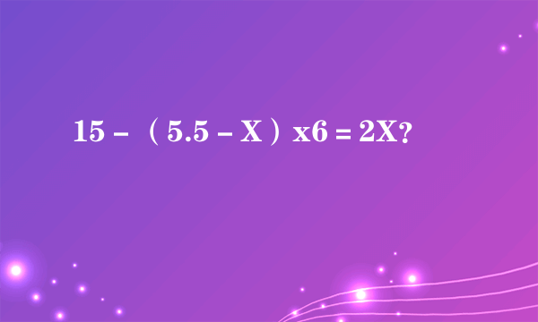 15－（5.5－X）x6＝2X？