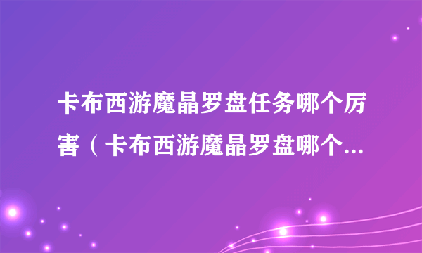 卡布西游魔晶罗盘任务哪个厉害（卡布西游魔晶罗盘哪个妖精最厉害？）