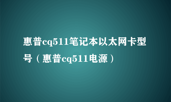 惠普cq511笔记本以太网卡型号（惠普cq511电源）