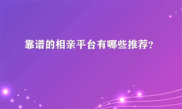 靠谱的相亲平台有哪些推荐？