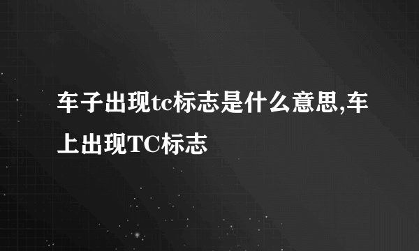 车子出现tc标志是什么意思,车上出现TC标志