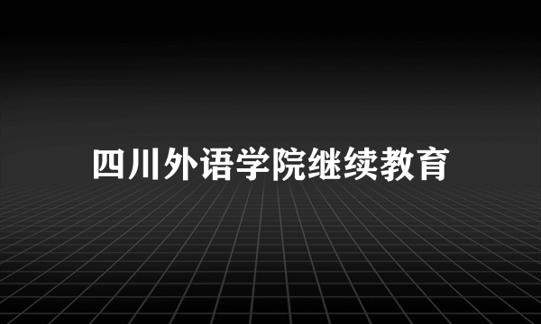 四川外语学院继续教育