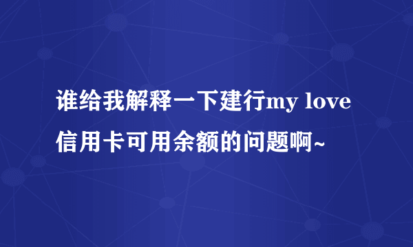 谁给我解释一下建行my love信用卡可用余额的问题啊~