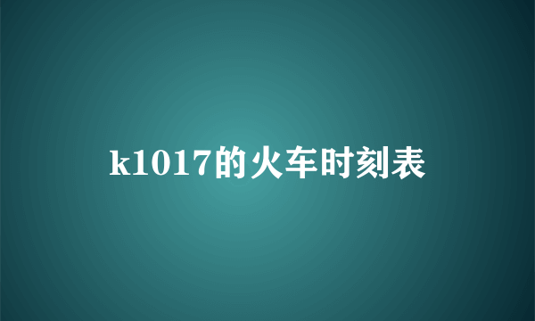 k1017的火车时刻表