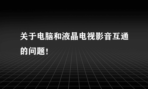 关于电脑和液晶电视影音互通的问题！