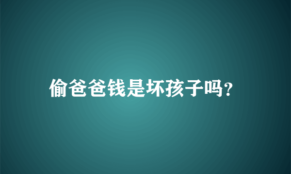 偷爸爸钱是坏孩子吗？