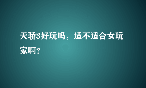 天骄3好玩吗，适不适合女玩家啊？