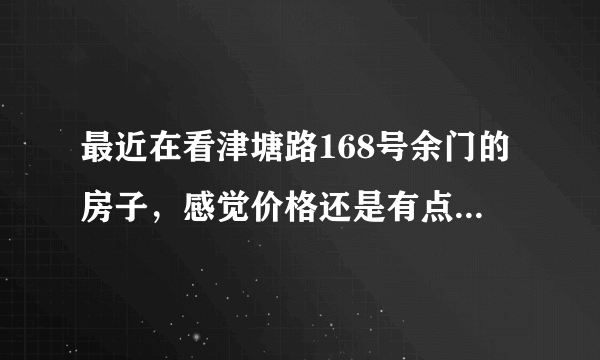 最近在看津塘路168号余门的房子，感觉价格还是有点高，这个小区之前价格如何？大概多少钱？