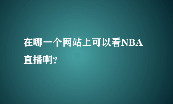 在哪一个网站上可以看NBA直播啊？