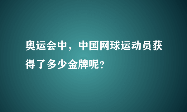 奥运会中，中国网球运动员获得了多少金牌呢？