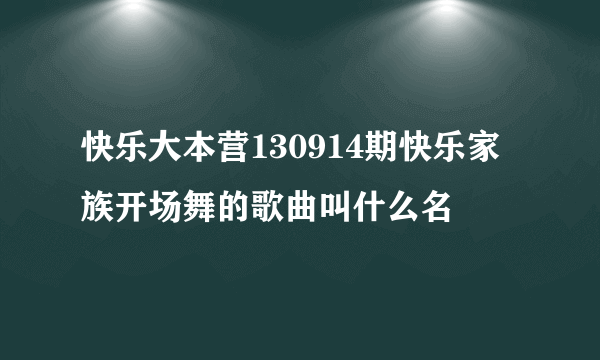 快乐大本营130914期快乐家族开场舞的歌曲叫什么名