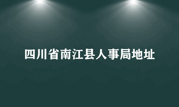 四川省南江县人事局地址