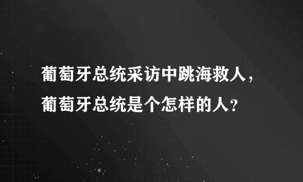 葡萄牙总统采访中跳海救人，葡萄牙总统是个怎样的人？