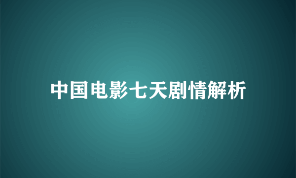 中国电影七天剧情解析