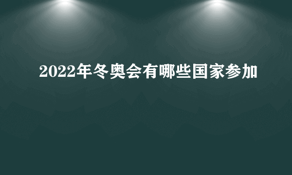 2022年冬奥会有哪些国家参加