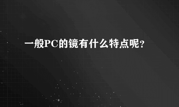 一般PC的镜有什么特点呢？