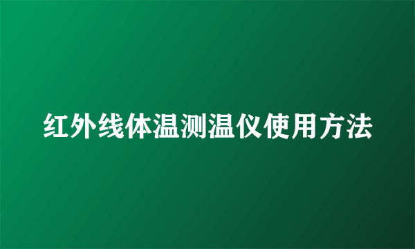 红外线体温测温仪使用方法