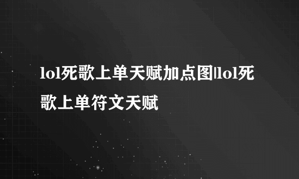 lol死歌上单天赋加点图|lol死歌上单符文天赋