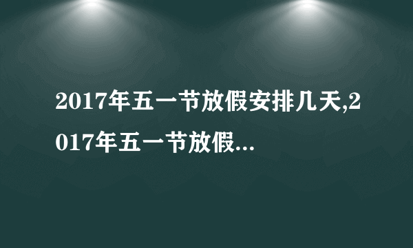 2017年五一节放假安排几天,2017年五一节放假安排几天