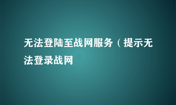 无法登陆至战网服务（提示无法登录战网