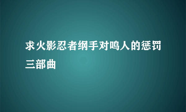 求火影忍者纲手对鸣人的惩罚三部曲