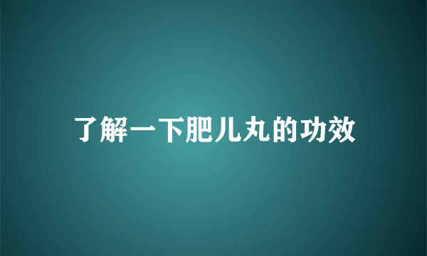 了解一下肥儿丸的功效