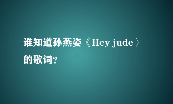 谁知道孙燕姿《Hey jude〉的歌词？