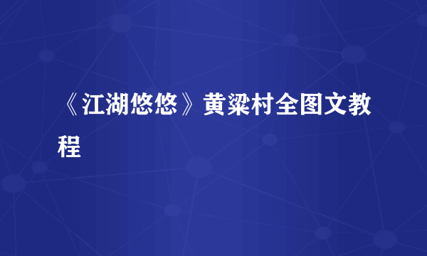 《江湖悠悠》黄粱村全图文教程