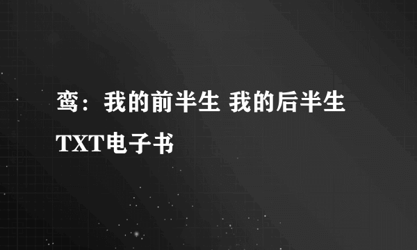 鸾：我的前半生 我的后半生 TXT电子书