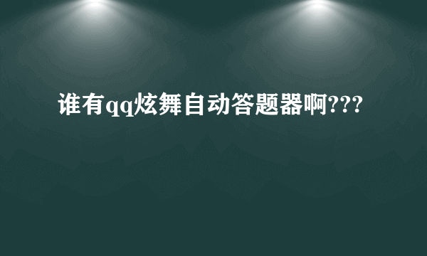 谁有qq炫舞自动答题器啊???