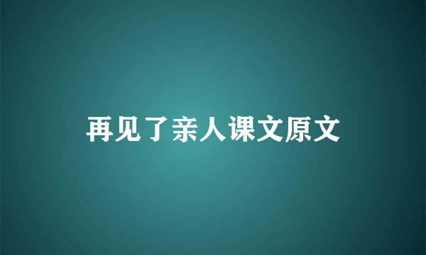 再见了亲人课文原文