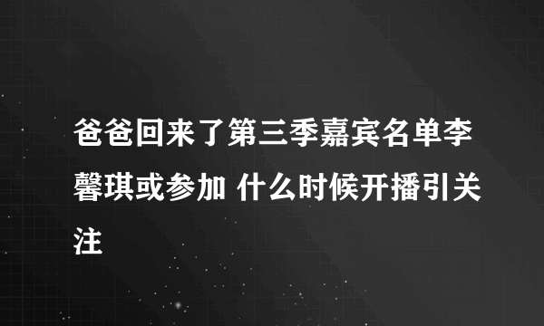 爸爸回来了第三季嘉宾名单李馨琪或参加 什么时候开播引关注