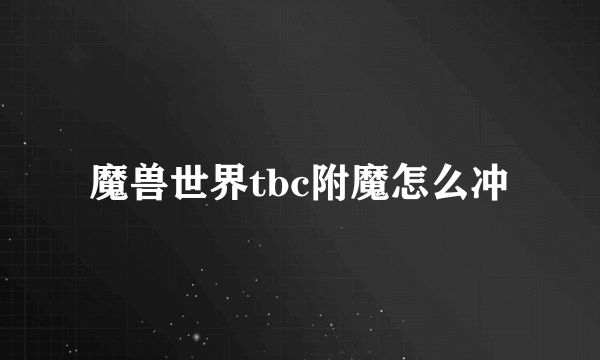 魔兽世界tbc附魔怎么冲