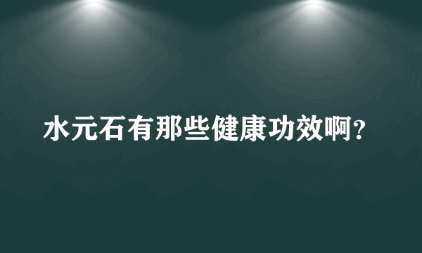 水元石有那些健康功效啊？