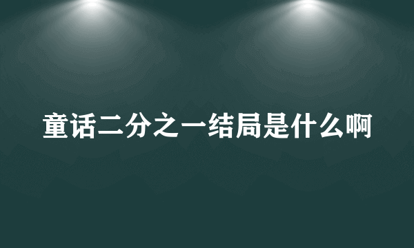 童话二分之一结局是什么啊