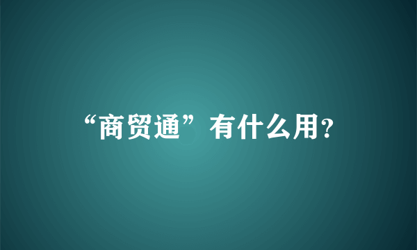 “商贸通”有什么用？