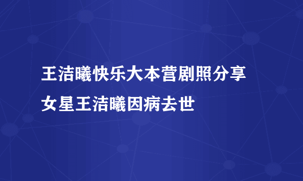 王洁曦快乐大本营剧照分享 女星王洁曦因病去世