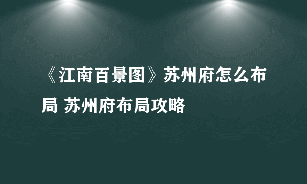 《江南百景图》苏州府怎么布局 苏州府布局攻略