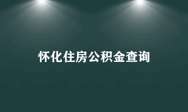 怀化住房公积金查询