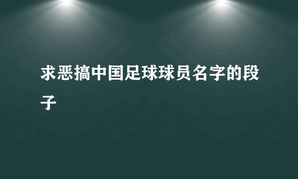 求恶搞中国足球球员名字的段子