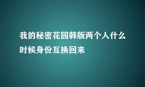 我的秘密花园韩版两个人什么时候身份互换回来