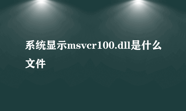 系统显示msvcr100.dll是什么文件