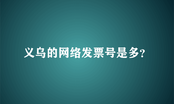 义乌的网络发票号是多？