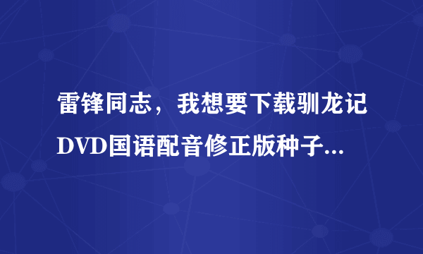 雷锋同志，我想要下载驯龙记DVD国语配音修正版种子的网址谢谢