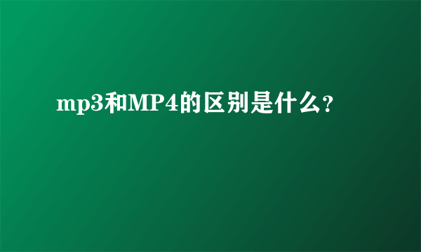 mp3和MP4的区别是什么？