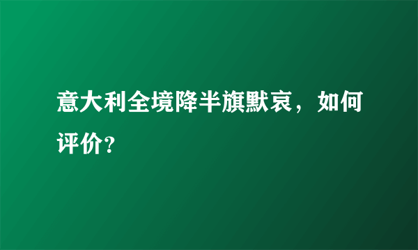 意大利全境降半旗默哀，如何评价？