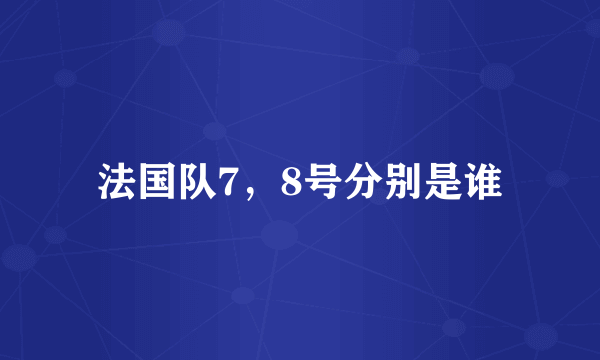 法国队7，8号分别是谁