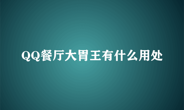 QQ餐厅大胃王有什么用处