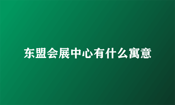 东盟会展中心有什么寓意