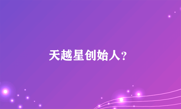 天越星创始人？